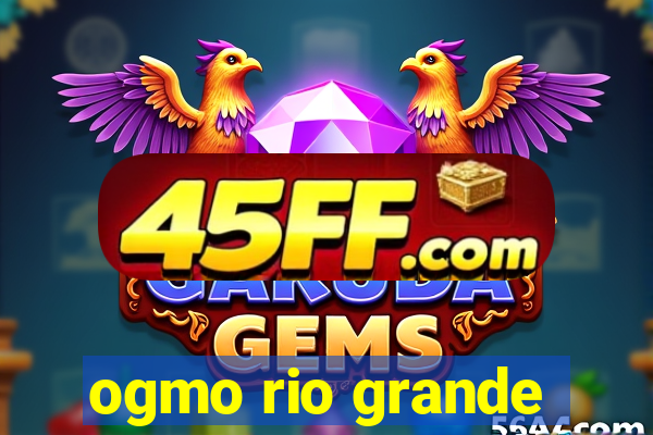 ogmo rio grande